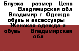 Блузка 44 размер › Цена ­ 50 - Владимирская обл., Владимир г. Одежда, обувь и аксессуары » Женская одежда и обувь   . Владимирская обл.